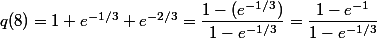 q(8)=1+e^{-1/3}+e^{-2/3}=\dfrac{1-(e^{-1/3})}{1-e^{-1/3}}=\dfrac{1-e^{-1}}{1-e^{-1/3}}